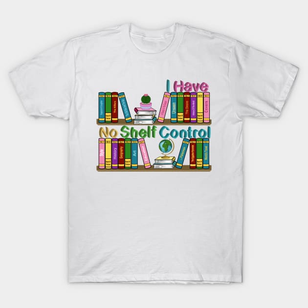 I Have No Shelf Control T-Shirt by Designoholic